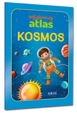 Mój pierwszy atlas. Kosmos planety, gwiazdy, Księżyc i Słońce GREG